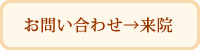 お問い合わせ→来院